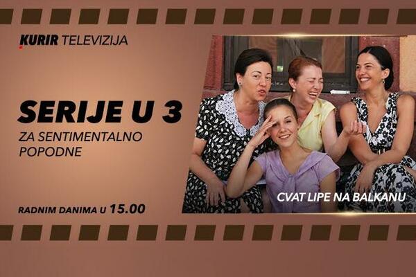 GLEDAJTE NAJBOLJE "SERIJE U 3" NA KURIR TELEVIZIJI! Danas od 15 časova gledajte "Cvat lipe na Balkanu"